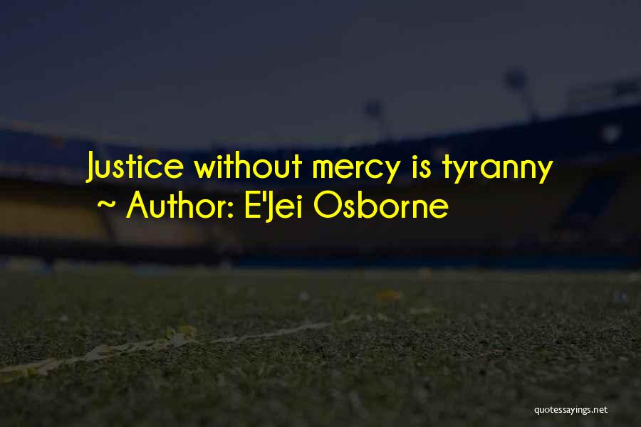 Justice Over Mercy Quotes By E'Jei Osborne