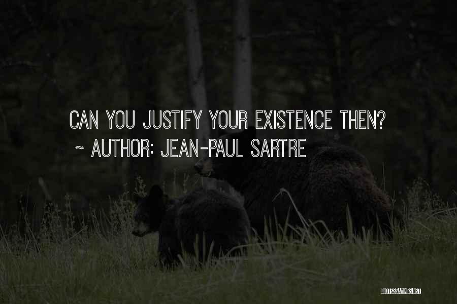 Justify Your Existence Quotes By Jean-Paul Sartre