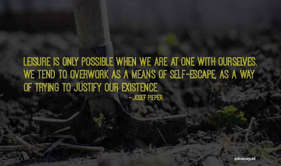 Justify Your Existence Quotes By Josef Pieper Justify Your Existence Quotes By Josef Pieper