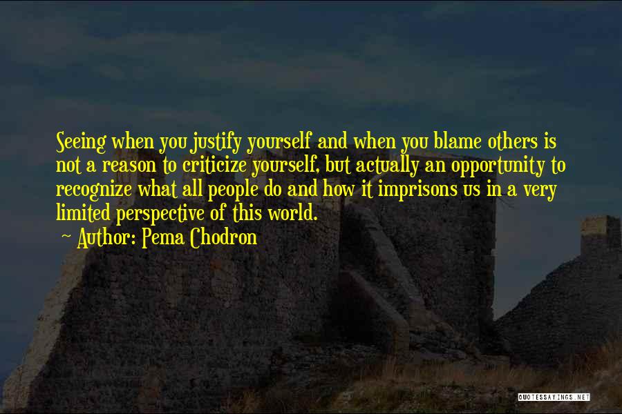 Justify Yourself Quotes By Pema Chodron