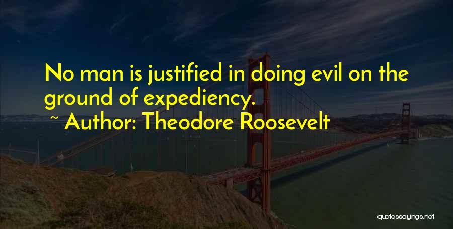 Justifying Evil Quotes By Theodore Roosevelt