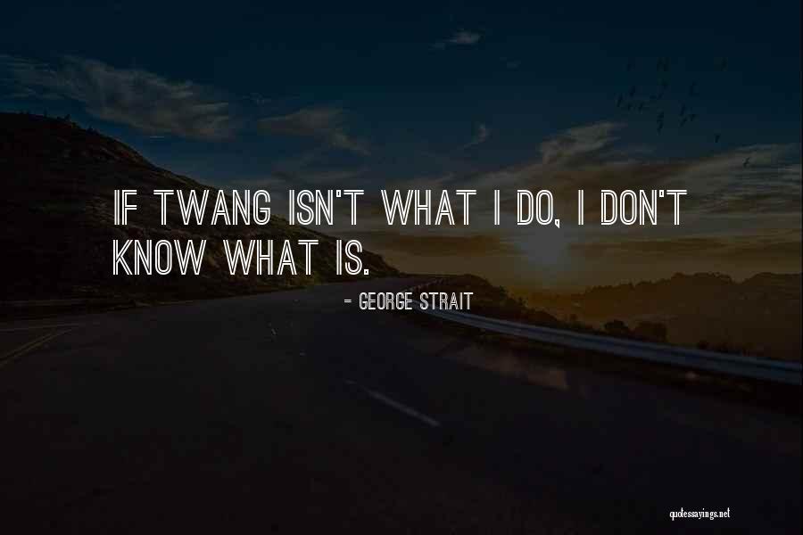Justs Quotes By George Strait Justs Quotes By George Strait