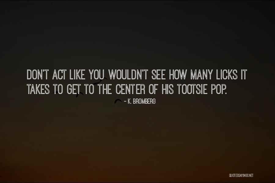 K. Bromberg Quotes 1876041 K. Bromberg Quotes 1876041