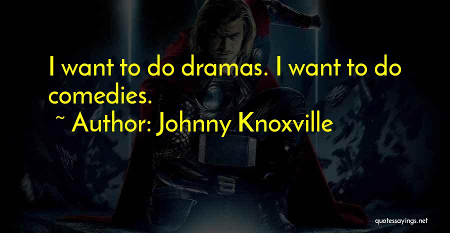 K Dramas Quotes By Johnny Knoxville