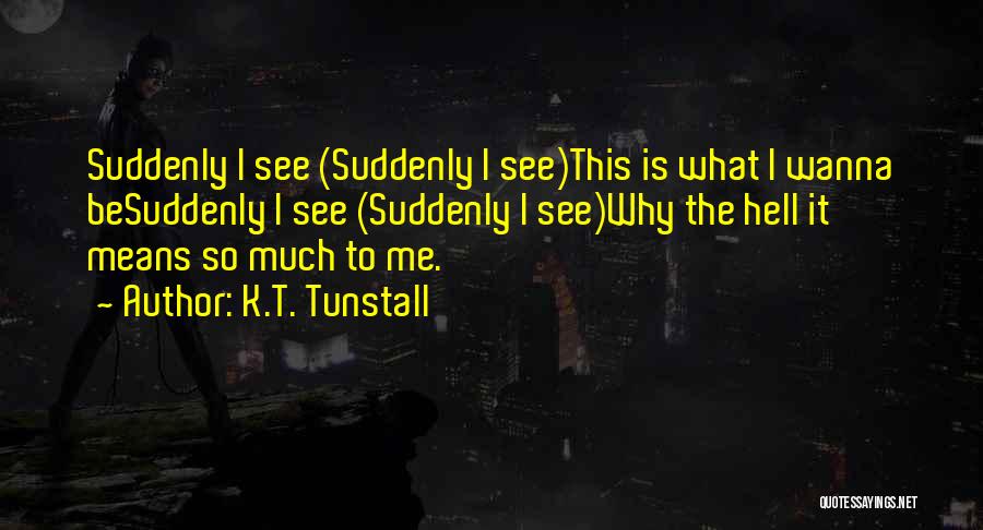 K.T. Tunstall Quotes 1937139
