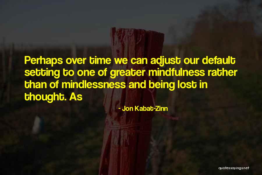 Kabat Zinn Mindfulness Quotes By Jon Kabat-Zinn Kabat Zinn Mindfulness Quotes By Jon Kabat-Zinn