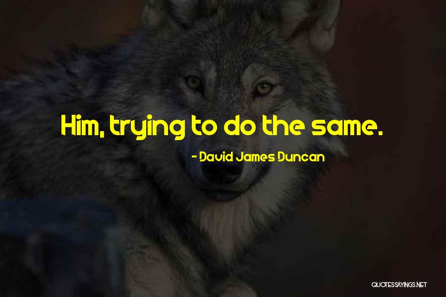 Kadlecik Marsha Minute Quotes By David James Duncan Kadlecik Marsha Minute Quotes By David James Duncan
