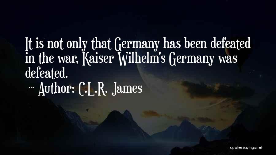 Kaiser Wilhelm War Quotes By C.L.R. James