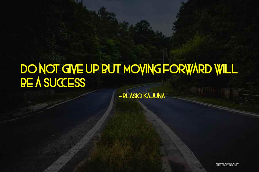 Kajuna Quotes By Blasio Kajuna Kajuna Quotes By Blasio Kajuna