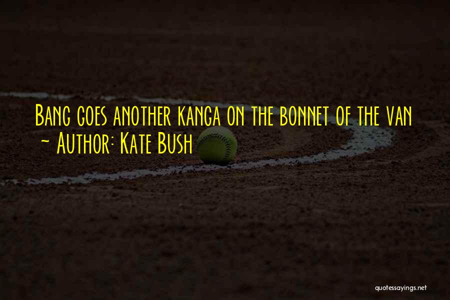 Kanga Quotes By Kate Bush