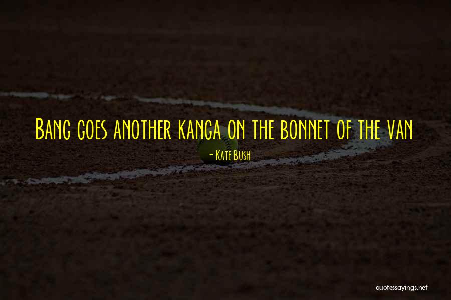 Kanga Quotes By Kate Bush