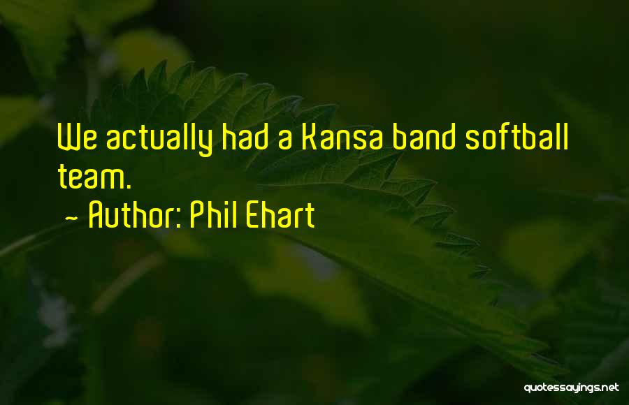 Kansas Band Quotes By Phil Ehart