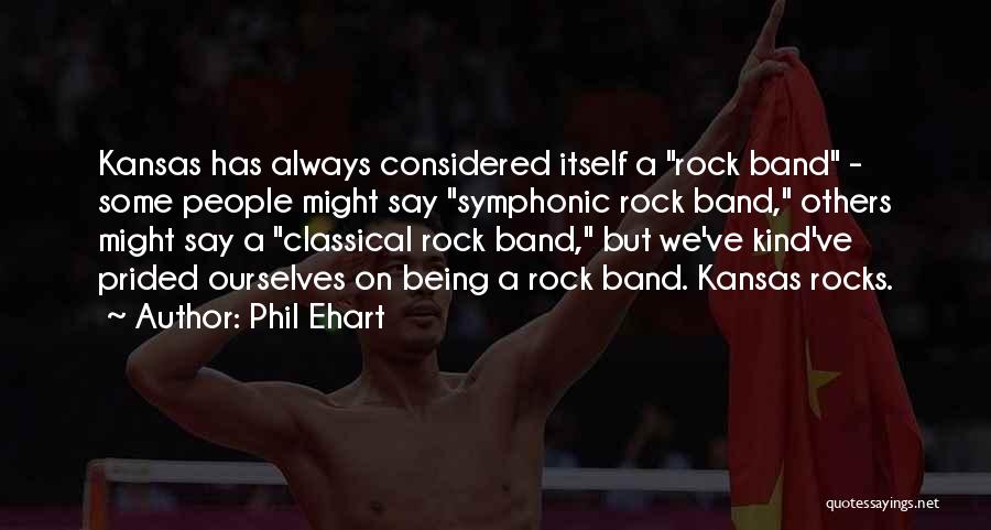 Kansas Band Quotes By Phil Ehart
