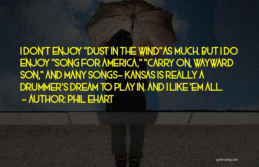 Kansas Song Quotes By Phil Ehart