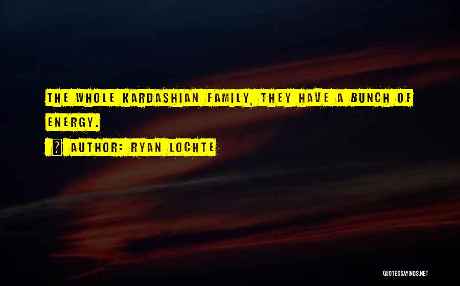 Kardashian Family Quotes By Ryan Lochte