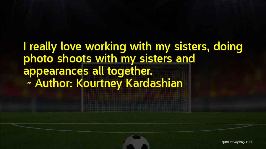 Kardashian Sisters Quotes By Kourtney Kardashian