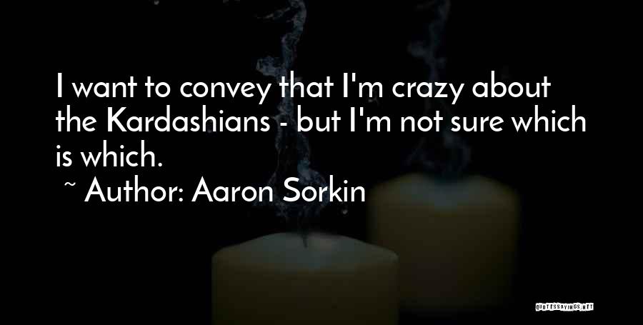 Kardashians Quotes By Aaron Sorkin