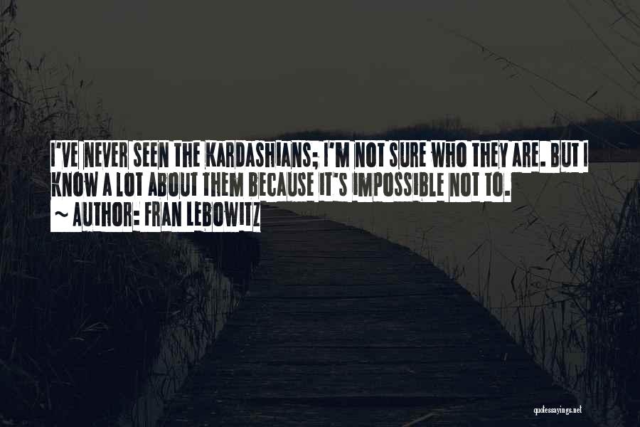Kardashians Quotes By Fran Lebowitz
