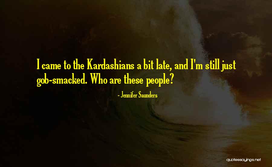 Kardashians Quotes By Jennifer Saunders Kardashians Quotes By Jennifer Saunders