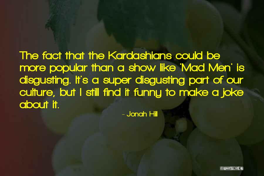 Kardashians Quotes By Jonah Hill Kardashians Quotes By Jonah Hill