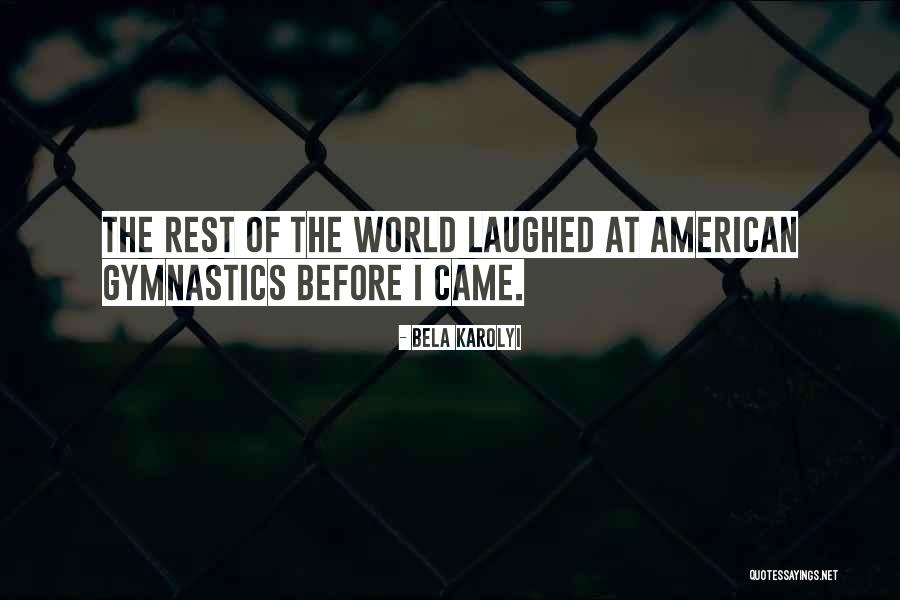 Karolyi Gymnastics Quotes By Bela Karolyi Karolyi Gymnastics Quotes By Bela Karolyi