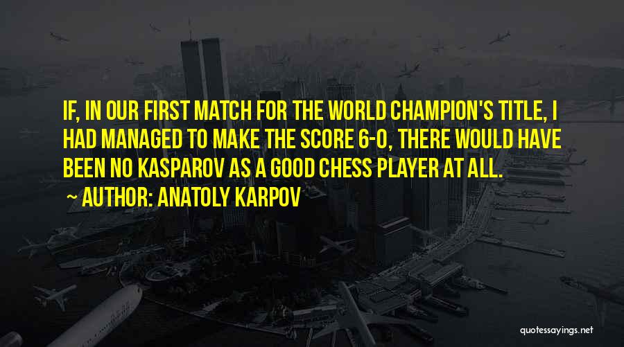 Kasparov Quotes By Anatoly Karpov