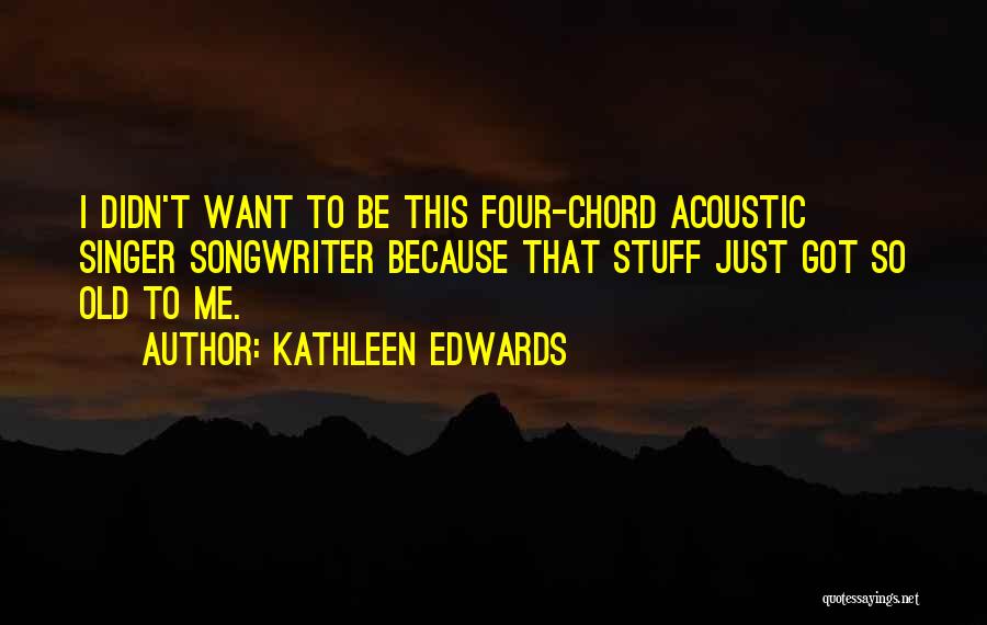 Kathleen Edwards Quotes 711228