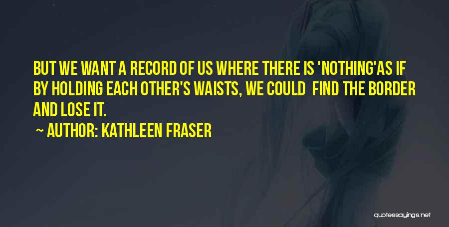 Kathleen Fraser Quotes 1678213