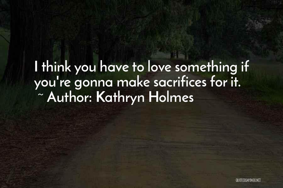 Kathryn Holmes Quotes 1440200