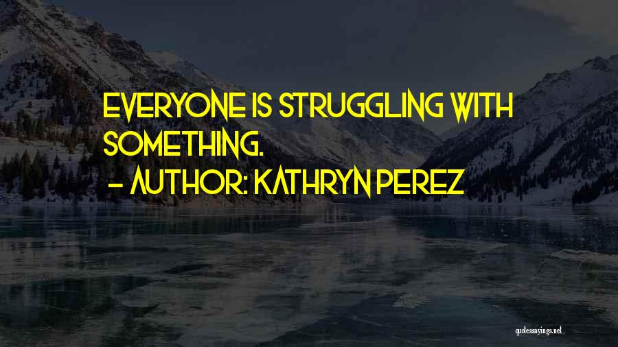 Kathryn Perez Quotes 468279