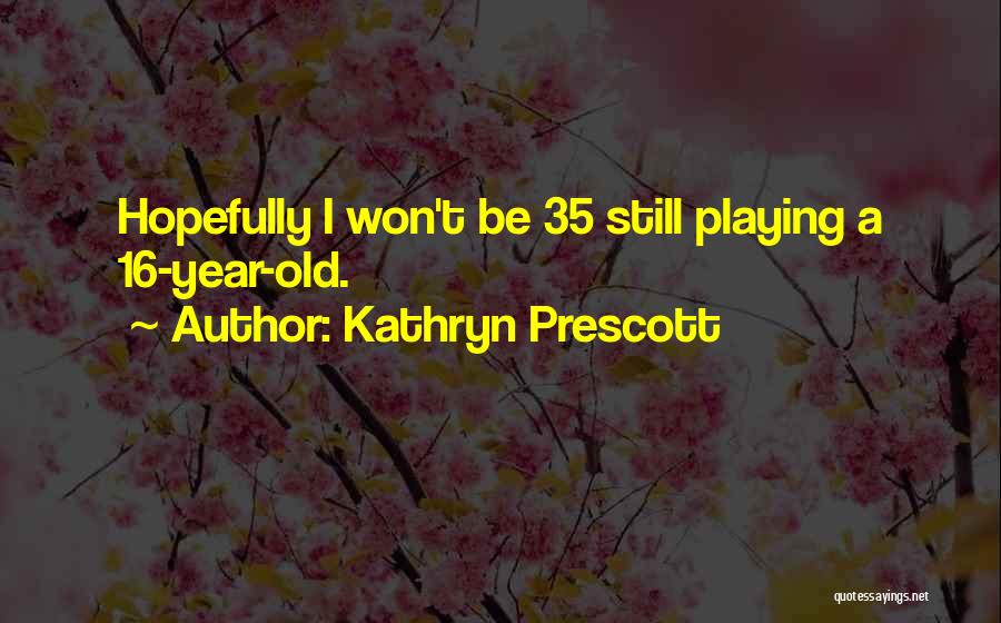 Kathryn Quotes By Kathryn Prescott
