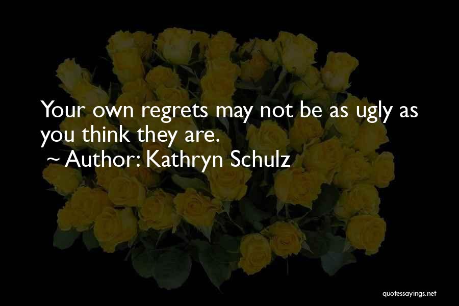 Kathryn Schulz Regret Quotes By Kathryn Schulz