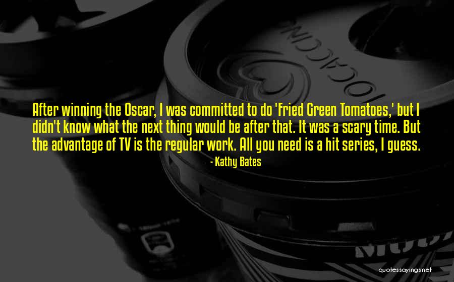 Kathy Bates Fried Green Tomatoes Quotes By Kathy Bates Kathy Bates Fried Green Tomatoes Quotes By Kathy Bates