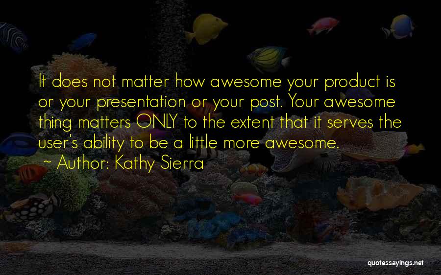 Kathy Sierra Quotes 621601