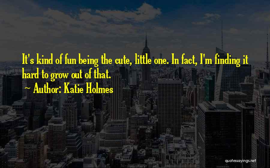 Katie Holmes Quotes 1486834