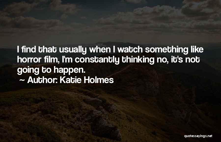 Katie Holmes Quotes 1551493