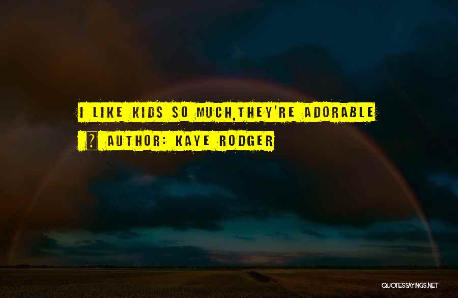 Kaye Rodger Quotes 1428126