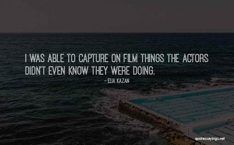 Kazan Quotes By Elia Kazan Kazan Quotes By Elia Kazan