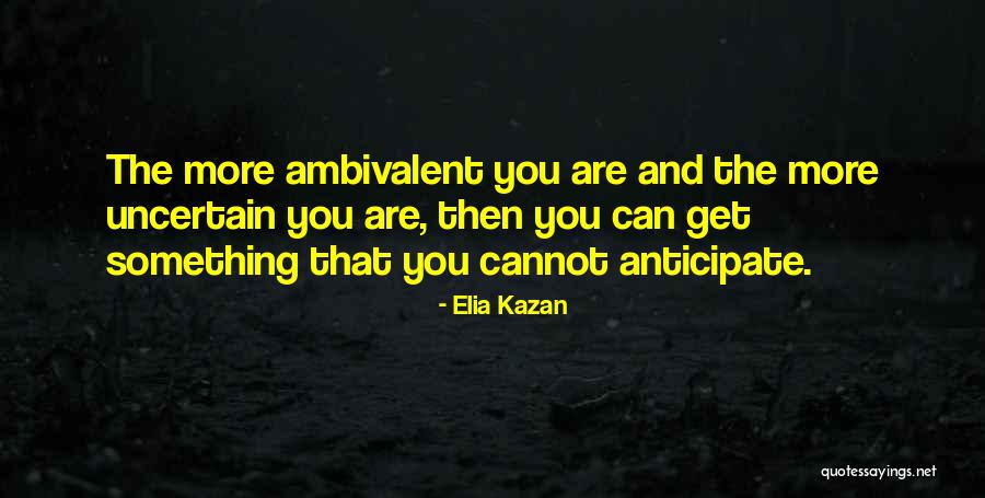 Kazan Quotes By Elia Kazan Kazan Quotes By Elia Kazan
