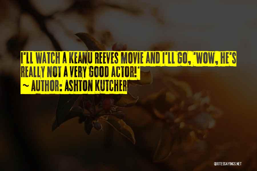 Keanu Reeves Movie Quotes By Ashton Kutcher
