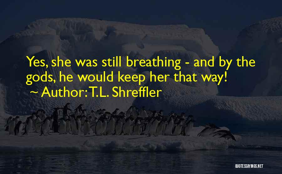 Keep Breathing Quotes By T.L. Shreffler