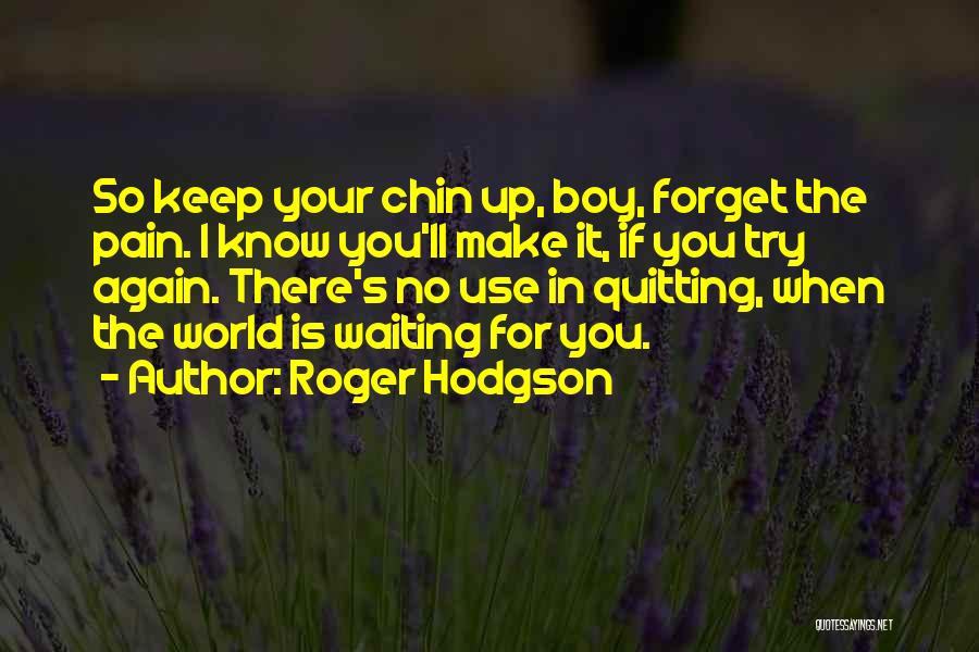 Keep Chin Up Quotes By Roger Hodgson