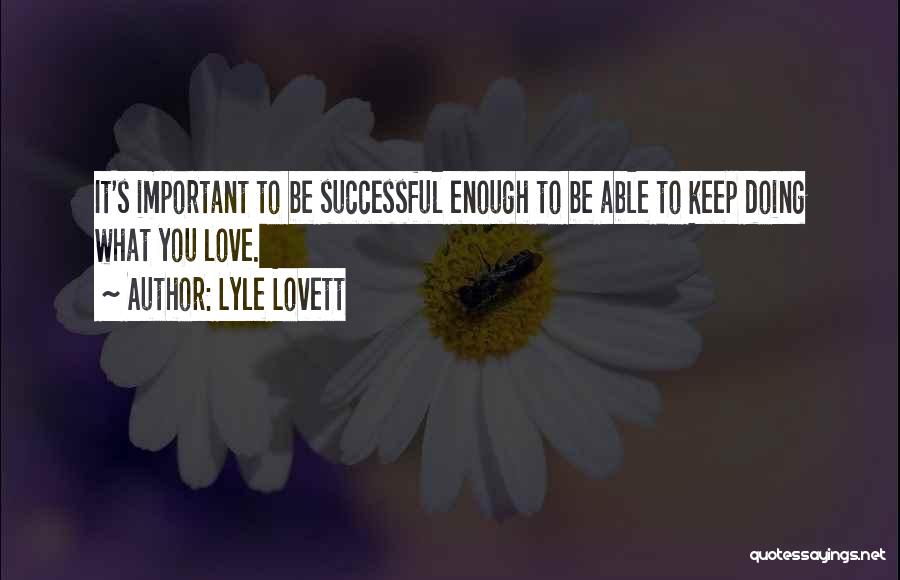 Keep Doing What You Love Quotes By Lyle Lovett