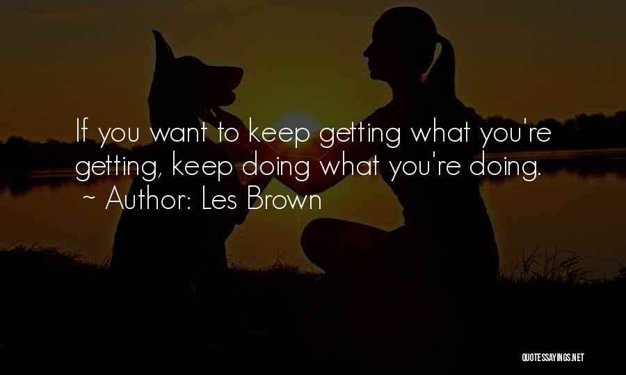 Keep Doing What You're Doing Quotes By Les Brown