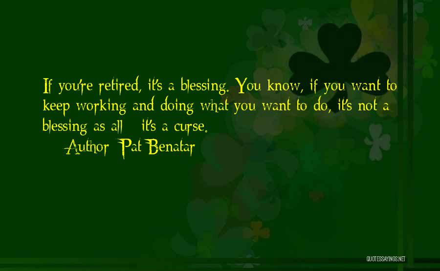 Keep Doing What You're Doing Quotes By Pat Benatar