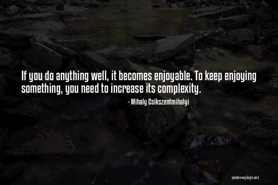 Keep Enjoying Quotes By Mihaly Csikszentmihalyi Keep Enjoying Quotes By Mihaly Csikszentmihalyi