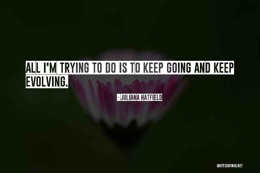 Keep Evolving Quotes By Juliana Hatfield Keep Evolving Quotes By Juliana Hatfield
