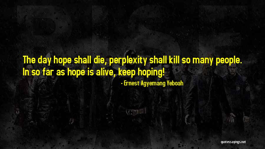 Keep Faith Alive Quotes By Ernest Agyemang Yeboah Keep Faith Alive Quotes By Ernest Agyemang Yeboah