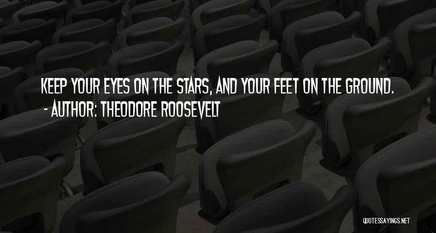 Keep Feet On The Ground Quotes By Theodore Roosevelt