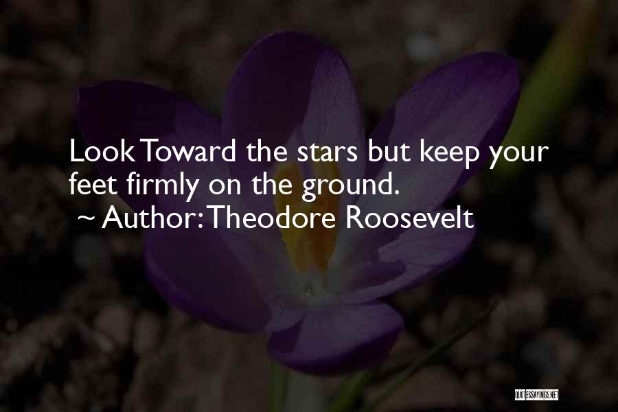 Keep Feet On The Ground Quotes By Theodore Roosevelt